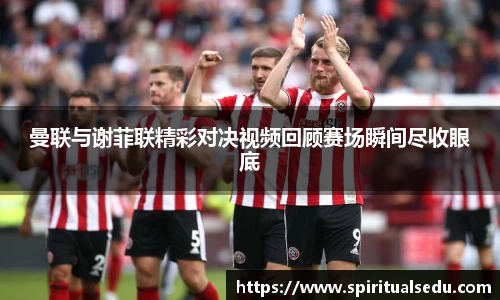 曼联与谢菲联精彩对决视频回顾赛场瞬间尽收眼底